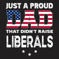 Just A Proud Dad That Didn't Raise Liberals Long Sleeve T Shirt T-shirt | Artistshot