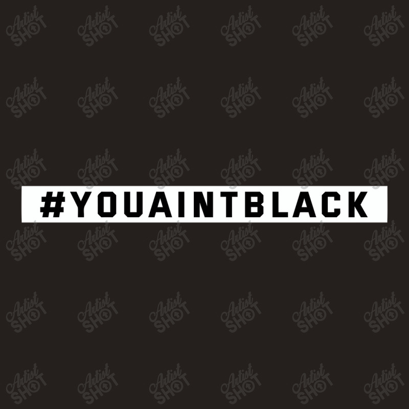 You Aint Black Politics Tank Top | Artistshot