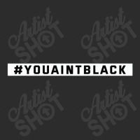 You Aint Black Politics Exclusive T-shirt | Artistshot