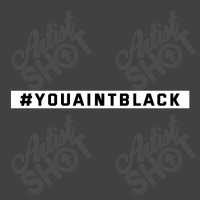 You Aint Black Politics Vintage T-shirt | Artistshot