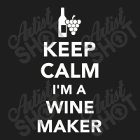 Keep Calm I'm A Winemaker, Winemaker Classic T-shirt | Artistshot