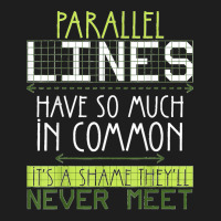 Parallel Lines Have So Much In Common Math Lovers Teacher Classic T-shirt | Artistshot