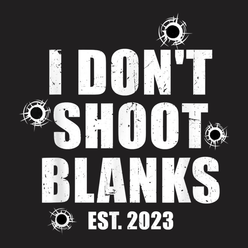 Mens I Don't Shoot Blanks Dad To Be Dad Promoted To Daddy 2023 T Shirt T-Shirt by cm-arts | Artistshot