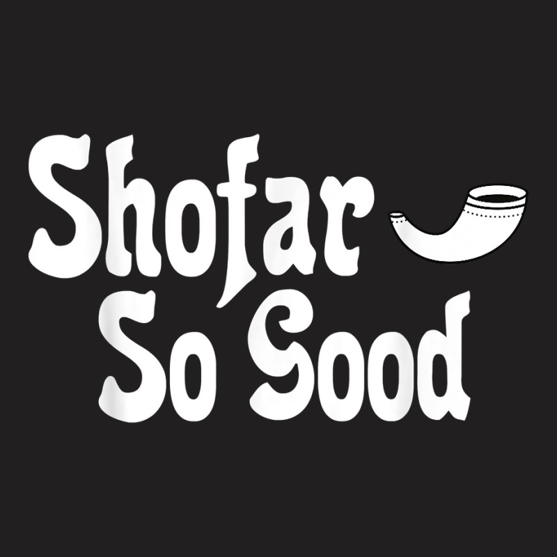 Shofar So Good Rosh Hashanah Jewish New Year Funny T Shirt T-shirt | Artistshot