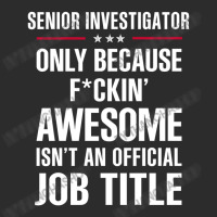 Gift For F Ckin' Awesomw Senior Investigator Exclusive T-shirt | Artistshot