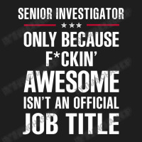 Gift For F Ckin' Awesomw Senior Investigator Classic T-shirt | Artistshot