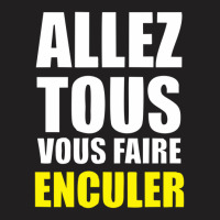 Allez Tous Vous Faire Enculer T-shirt | Artistshot