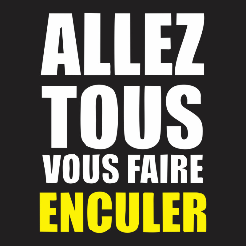 Allez Tous Vous Faire Enculer T-shirt | Artistshot