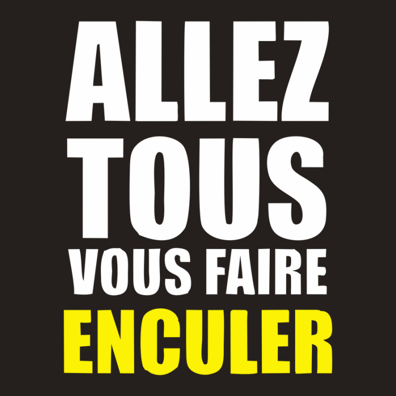 Allez Tous Vous Faire Enculer Tank Top | Artistshot