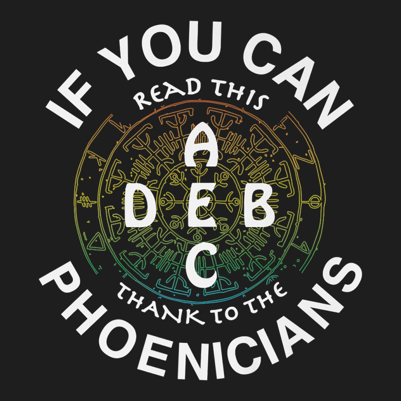 If You Can Read This Thank To The Phoenicians Alphabatical Premium T S Classic T-shirt | Artistshot