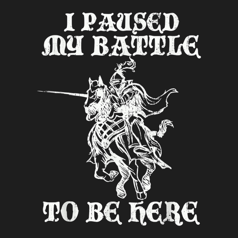 Paused My Battle To Be Here Funny Renaissance Faire Ren Fair T Shirt Classic T-shirt by lazhehurezhu | Artistshot