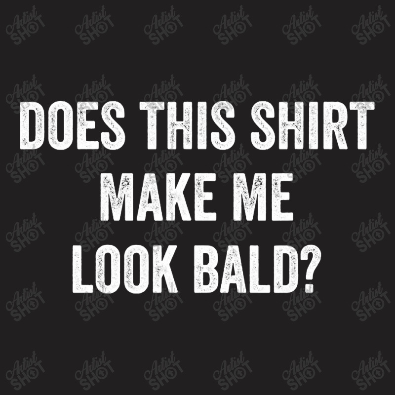 Does This Make Me Look Bald Gift Bald Is Beautiful T-shirt | Artistshot