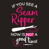 Sewing Tee If You See A Seam Ripper Now Is Not A Good Time T Shirt Tank Top | Artistshot