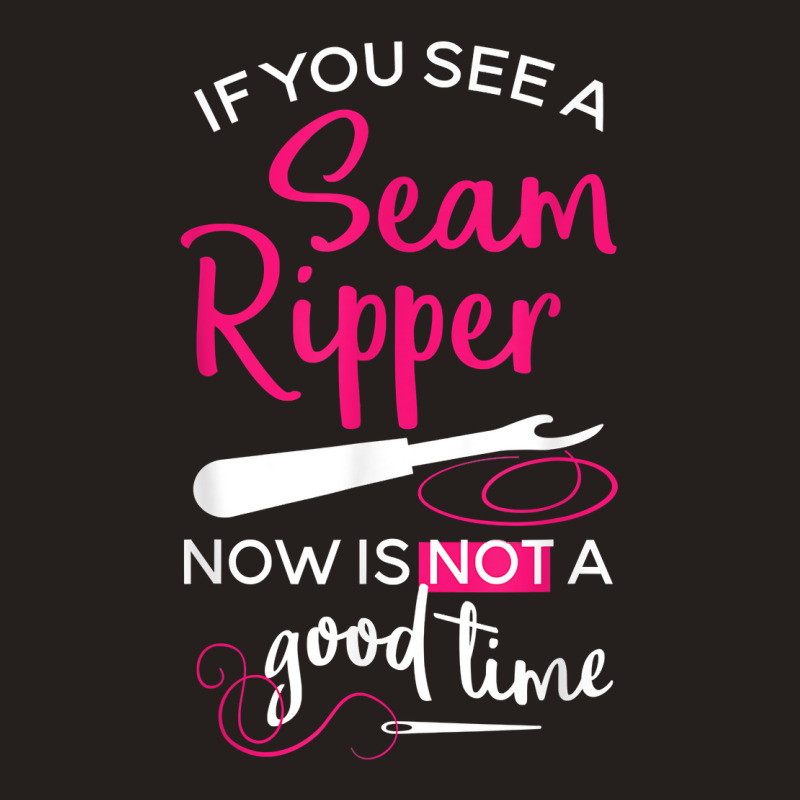 Sewing Tee If You See A Seam Ripper Now Is Not A Good Time T Shirt Tank Top by goveteman | Artistshot