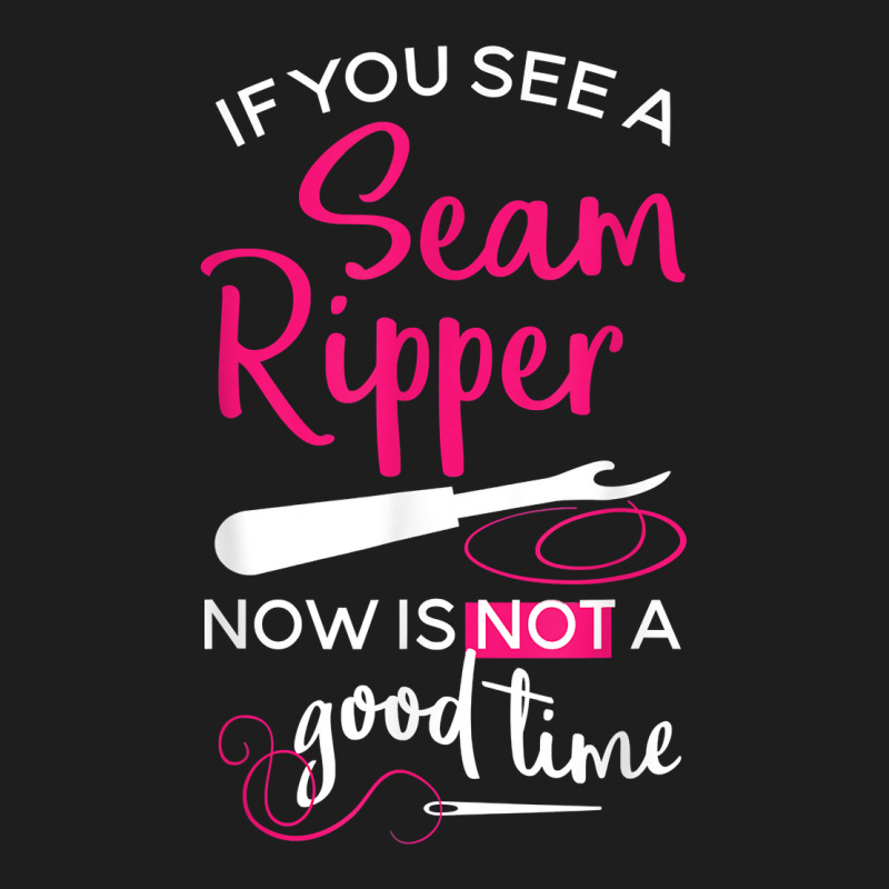 Sewing Tee If You See A Seam Ripper Now Is Not A Good Time T Shirt Classic T-shirt by goveteman | Artistshot