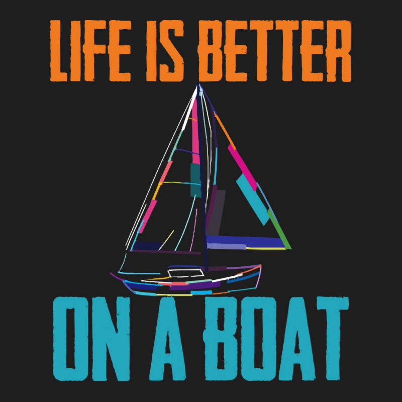 Sailing T  Shirt Sailing   Life Is Better On A Boat T  Shirt Classic T-shirt | Artistshot