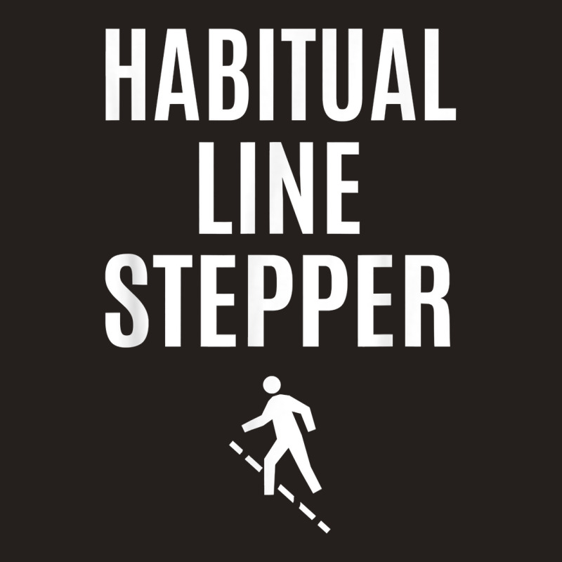 Funny Habitual Line Stepper T Shirt Tank Top by voigterannen | Artistshot