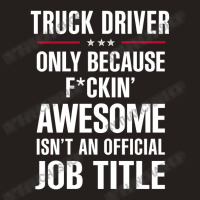 Gift For F Ckin' Awesome Truck Driver Tank Top | Artistshot