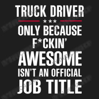 Gift For F Ckin' Awesome Truck Driver Classic T-shirt | Artistshot