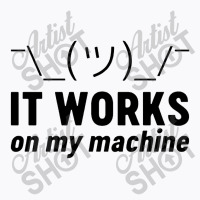 It Works On My Machine T-shirt | Artistshot