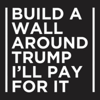 Anti Trump Wall Build A Wall Around Trump T-shirt | Artistshot