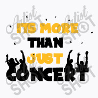 It's More Than Just Concert T-shirt | Artistshot