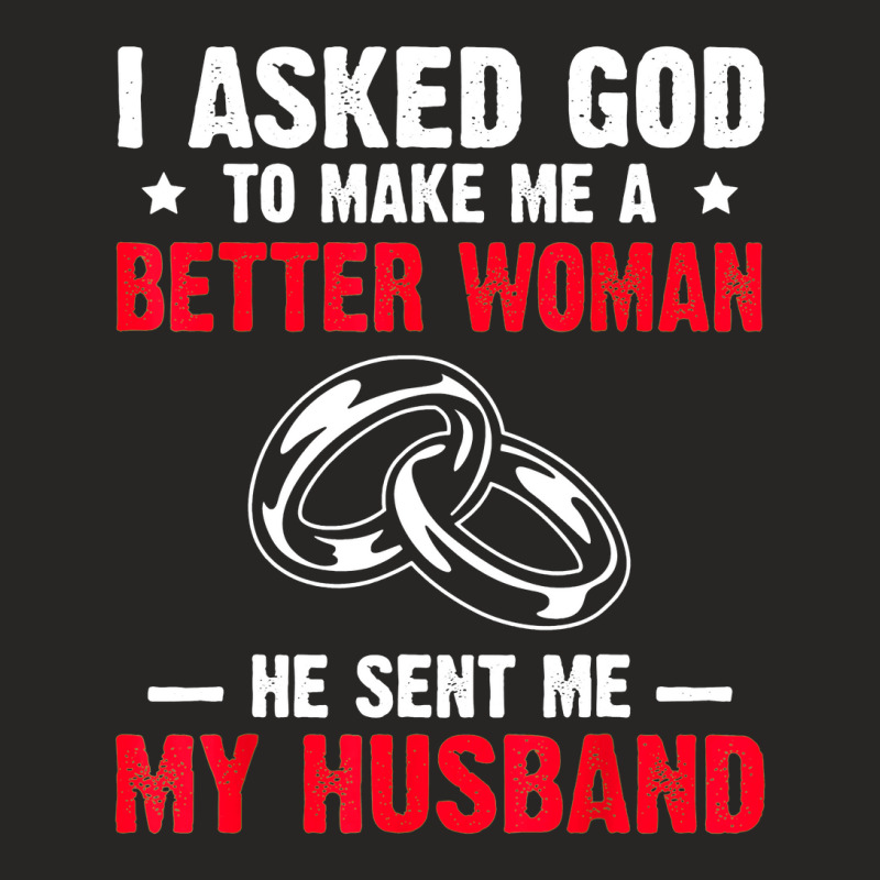 I Ask God To Make Me Better Woman He Sent Me My Husband Ladies Fitted T-Shirt by Newest | Artistshot