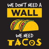 Anti Trump Wall We Need Tacos T-shirt | Artistshot