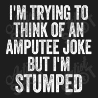 I'm Stumped Ampu Joke Missing A Leg Humor Prosthetic Classic T-shirt | Artistshot