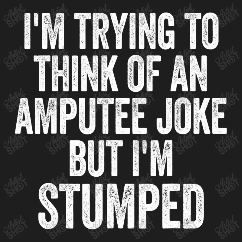 I'm Stumped Ampu Joke Missing A Leg Humor Prosthetic Classic T-shirt by CUSER3772 | Artistshot