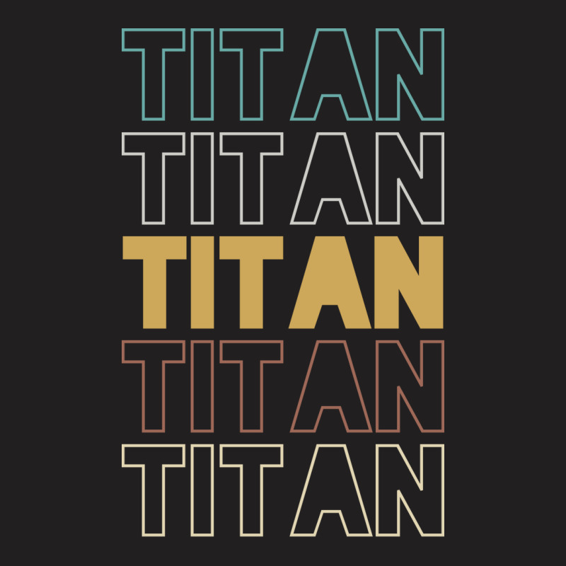 Titan Titan Titan Titan Titan T-shirt | Artistshot