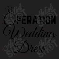 Wedding Dress Shopping Operation Wedding Dress T-shirt | Artistshot