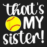 That's My Sister  Softball Sister Softball Brother T Shirt Classic T-shirt | Artistshot