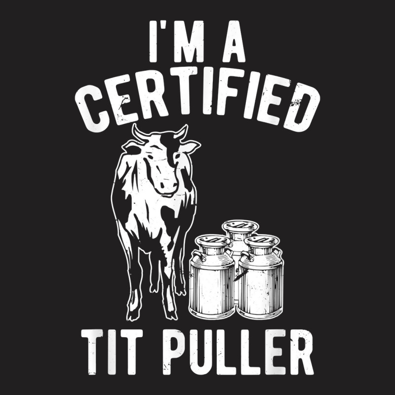 I_m A Certified Tit Puller Funny Dairy Cow Farmer Gift For Fans T-shirt | Artistshot