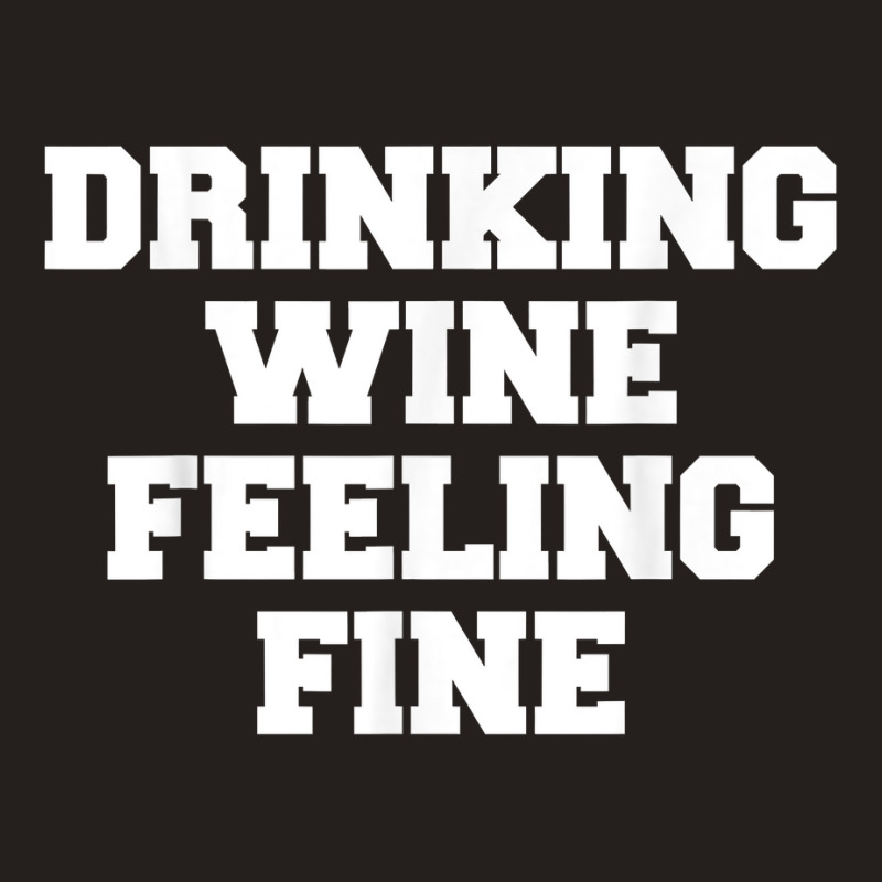 Drinking Wine Feeling Fine T Shirt Tank Top | Artistshot