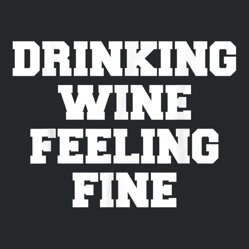 Drinking Wine Feeling Fine T Shirt Crewneck Sweatshirt | Artistshot