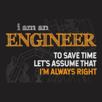 I Am An Engineer To Save Time I_m Always Right Funny Gift For Fans T-shirt | Artistshot