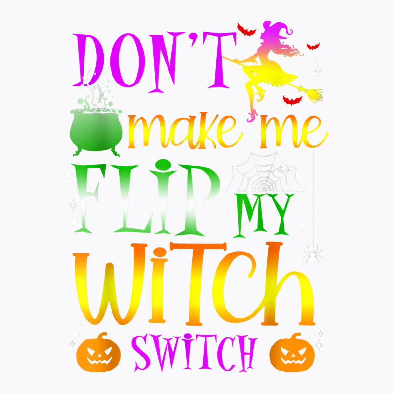 Don't Make Me Flip My Witch Switch Halloween Girl And Woman T Shirt T-Shirt by cm-arts | Artistshot