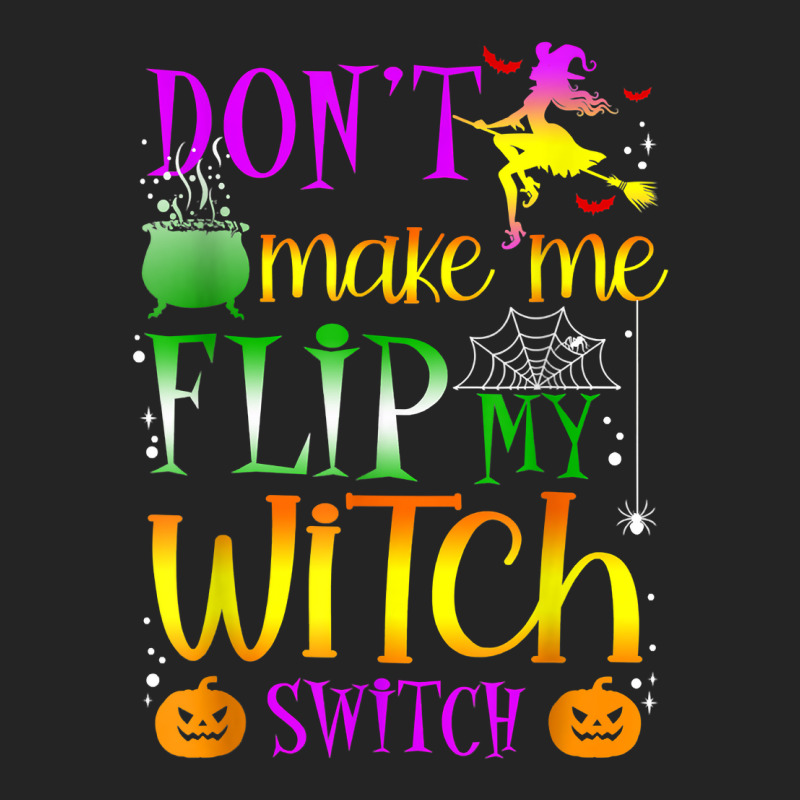 Don't Make Me Flip My Witch Switch Halloween Girl And Woman T Shirt 3/4 Sleeve Shirt by cm-arts | Artistshot