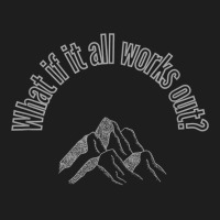 What If It All Works Out Mountains T Shirt Classic T-shirt | Artistshot