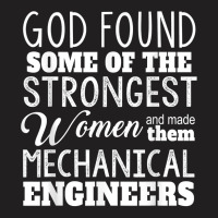 Mechanical Engineer Funny Gift God Found Strongest Woman For Fans T-shirt | Artistshot