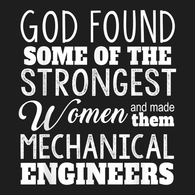 Mechanical Engineer Funny Gift God Found Strongest Woman For Fans Classic T-shirt | Artistshot