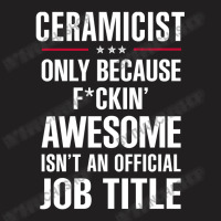 Gift For F Ckin' Awesome Ceramicist T-shirt | Artistshot