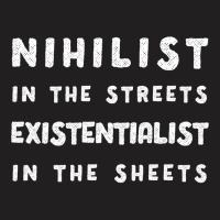 Nihilist In The Streets, Existentialist In The Sheets T-shirt | Artistshot