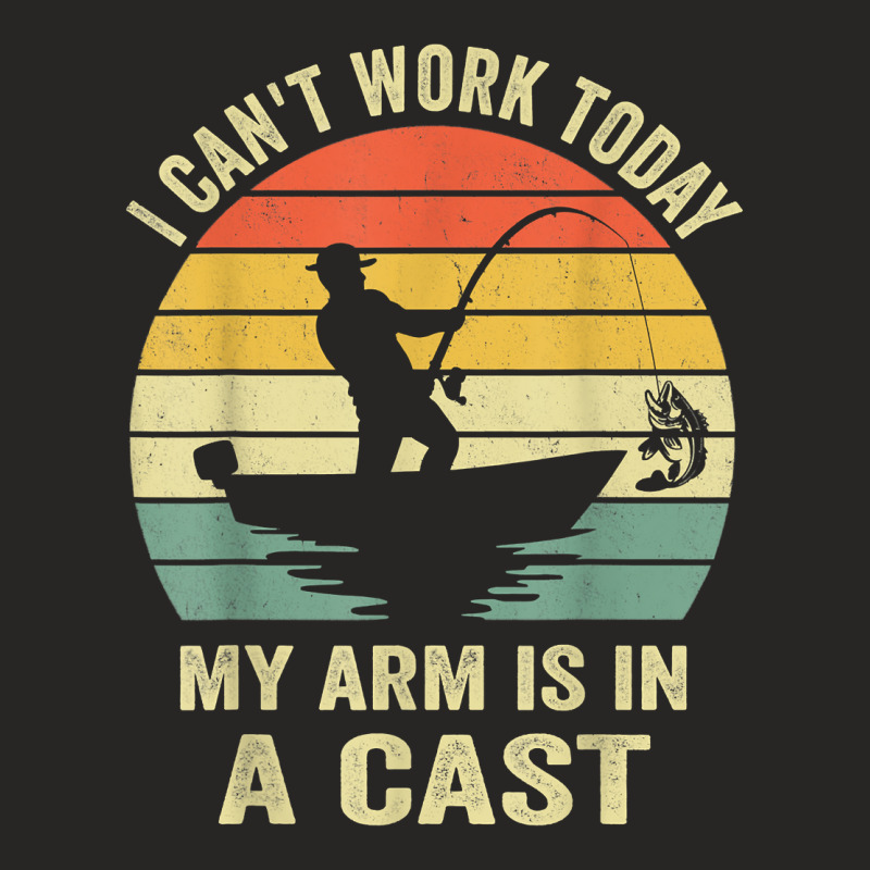 Men Can't Work Today My Arm Is In A Cast Shirt Funny Fishing T Shirt Ladies Fitted T-Shirt by kubleryeonkenx | Artistshot