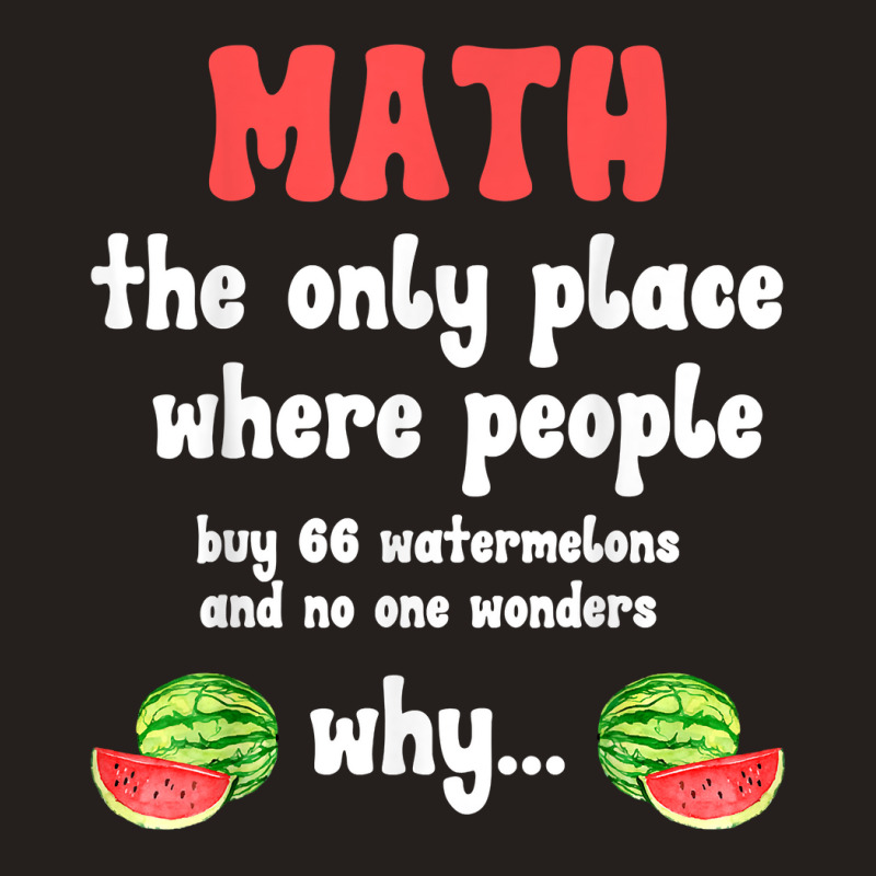 Math And Watermelons Mathematics Calculation Number T Shirt Tank Top by alyshasur9x | Artistshot