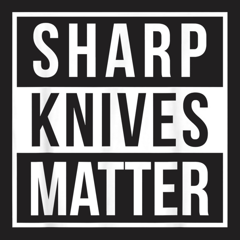 Sharp Knives Matter Funny Culinary Chef Bbq Grill For Fans T-shirt | Artistshot