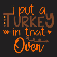 I Put A Turkey In That Oven T-shirt | Artistshot