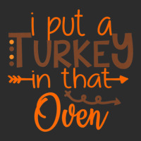 I Put A Turkey In That Oven Exclusive T-shirt | Artistshot