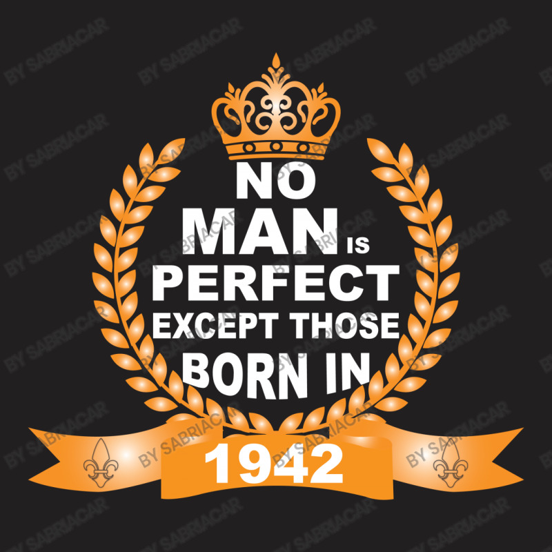 No Man Is Perfect Except Those Born In 1942 T-shirt | Artistshot